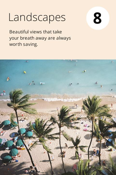8) Landscapes Beautiful views that take your breath away are always worth saving.